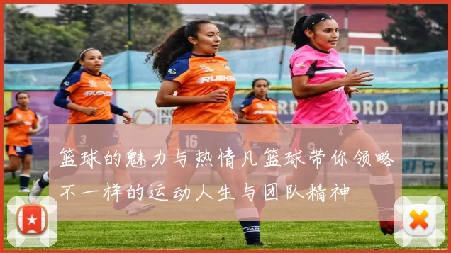 篮球的魅力与热情凡篮球带你领略不一样的运动人生与团队精神